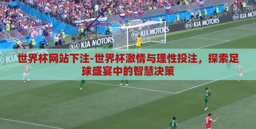 世界杯网站下注-世界杯激情与理性投注,探索足球盛宴中的智慧决策 世界杯网站下注-世界杯激情与理性投注,探索足球盛宴中的智慧决策