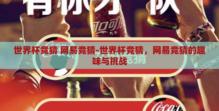 世界杯竞猜 网易竞猜-世界杯竞猜,网易竞猜的趣味与挑战 世界杯竞猜 网易竞猜-世界杯竞猜,网易竞猜的趣味与挑战