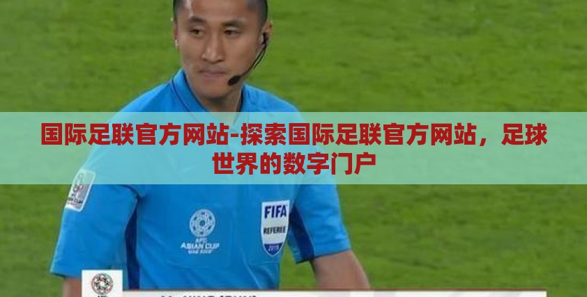 国际足联官方网站-探索国际足联官方网站，足球世界的数字门户