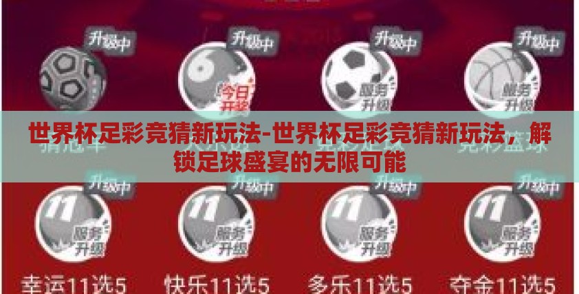 世界杯足彩竞猜新玩法-世界杯足彩竞猜新玩法,解锁足球盛宴的无限可能 世界杯足彩竞猜新玩法-世界杯足彩竞猜新玩法,解锁足球盛宴的无限可能