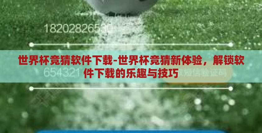世界杯竞猜软件下载-世界杯竞猜新体验,解锁软件下载的乐趣与技巧 世界杯竞猜软件下载-世界杯竞猜新体验,解锁软件下载的乐趣与技巧