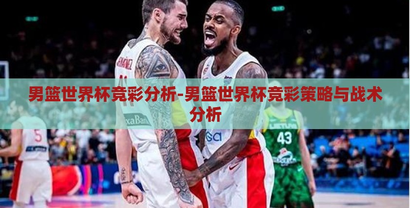 男篮世界杯竞彩分析-男篮世界杯竞彩策略与战术分析 男篮世界杯竞彩分析-男篮世界杯竞彩策略与战术分析