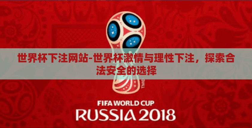 世界杯下注网站-世界杯激情与理性下注,探索合法安全的选择 世界杯下注网站-世界杯激情与理性下注,探索合法安全的选择