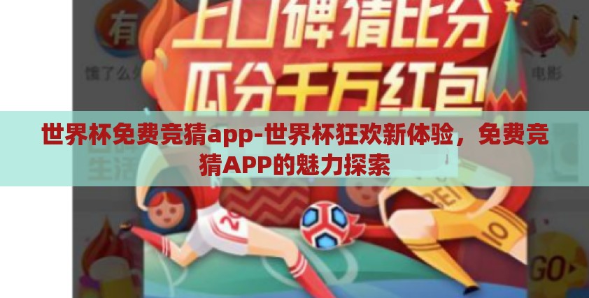 世界杯免费竞猜app-世界杯狂欢新体验,免费竞猜APP的魅力探索 世界杯免费竞猜app-世界杯狂欢新体验,免费竞猜APP的魅力探索