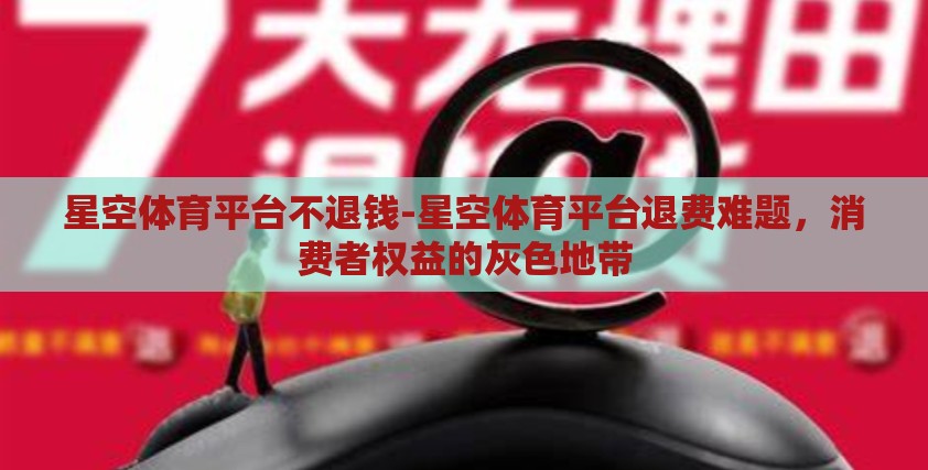 星空体育平台不退钱-星空体育平台退费难题，消费者权益的灰色地带