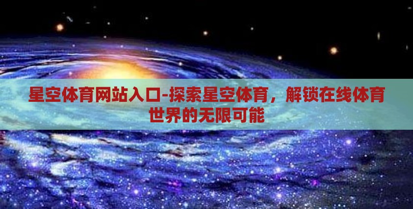 星空体育网站入口-探索星空体育，解锁在线体育世界的无限可能