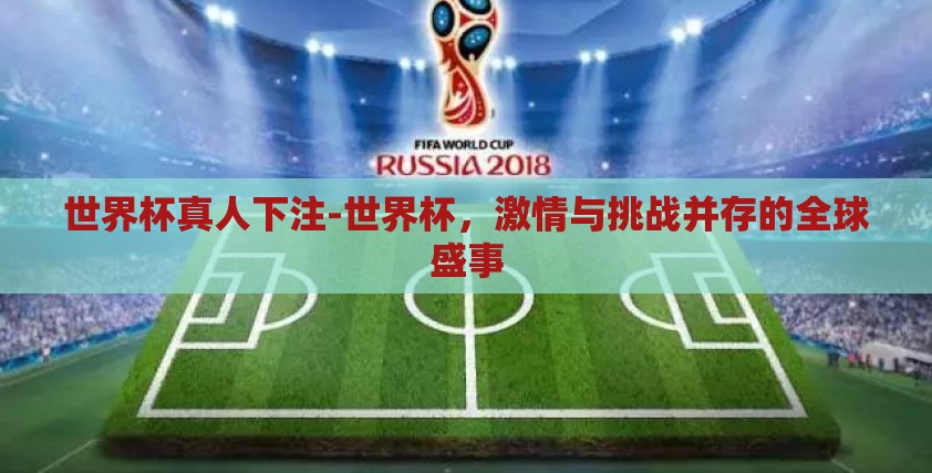 世界杯真人下注-世界杯,激情与挑战并存的全球盛事 世界杯真人下注-世界杯,激情与挑战并存的全球盛事