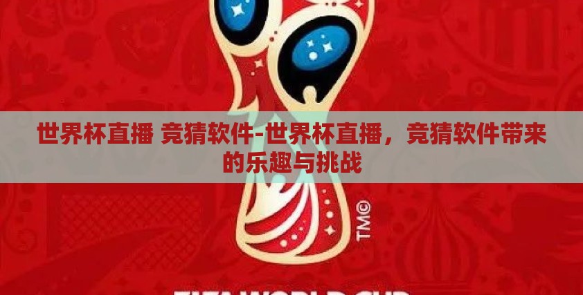 世界杯直播 竞猜软件-世界杯直播，竞猜软件带来的乐趣与挑战