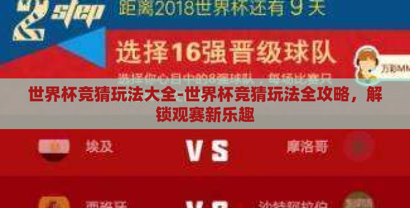 世界杯竞猜玩法大全-世界杯竞猜玩法全攻略，解锁观赛新乐趣