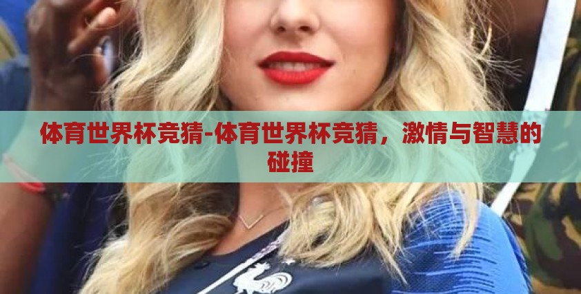 体育世界杯竞猜-体育世界杯竞猜，激情与智慧的碰撞