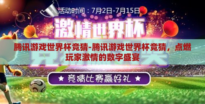 腾讯游戏世界杯竞猜-腾讯游戏世界杯竞猜，点燃玩家激情的数字盛宴