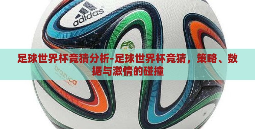 足球世界杯竞猜分析-足球世界杯竞猜，策略、数据与激情的碰撞