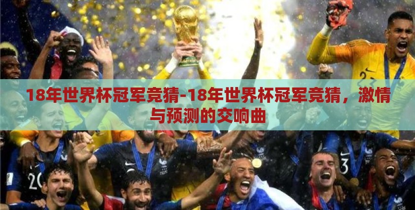 18年世界杯冠军竞猜-18年世界杯冠军竞猜，激情与预测的交响曲
