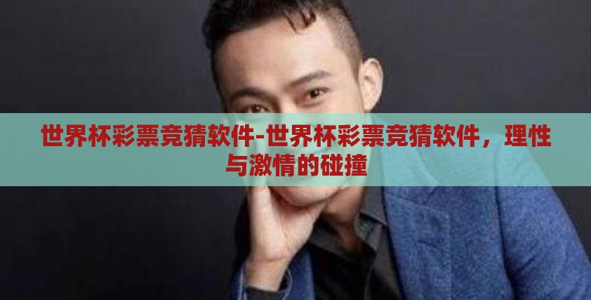 世界杯彩票竞猜软件-世界杯彩票竞猜软件，理性与激情的碰撞