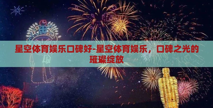 星空体育娱乐口碑好-星空体育娱乐，口碑之光的璀璨绽放