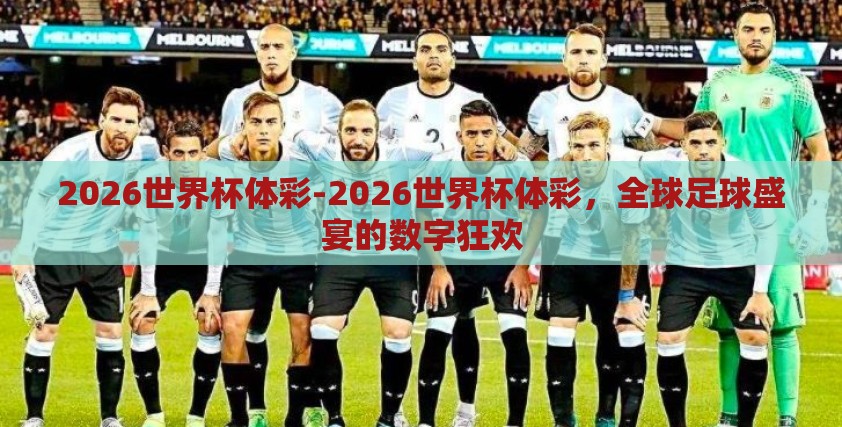 2026世界杯体彩-2026世界杯体彩，全球足球盛宴的数字狂欢