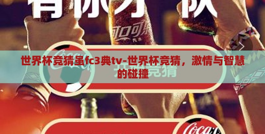 世界杯竞猜虽fc3典tv-世界杯竞猜，激情与智慧的碰撞