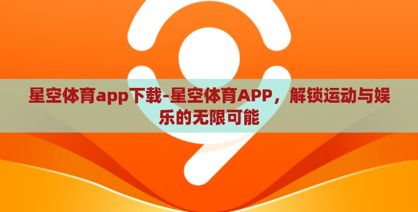 星空体育app下载-星空体育APP，解锁运动与娱乐的无限可能