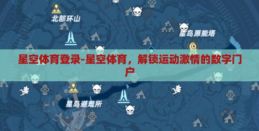 星空体育登录-星空体育，解锁运动激情的数字门户