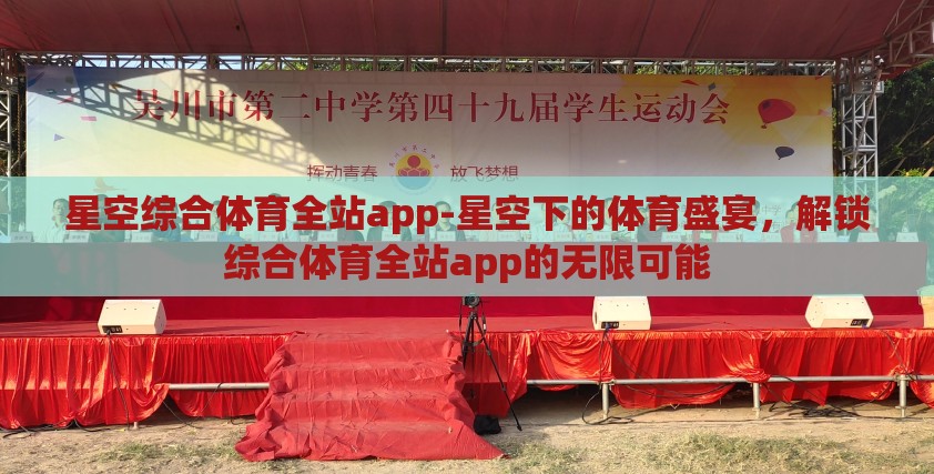 星空综合体育全站app-星空下的体育盛宴,解锁综合体育全站app的无限可能 星空综合体育全站app-星空下的体育盛宴,解锁综合体育全站app的无限可能