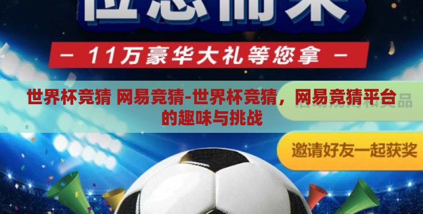 世界杯竞猜 网易竞猜-世界杯竞猜，网易竞猜平台的趣味与挑战