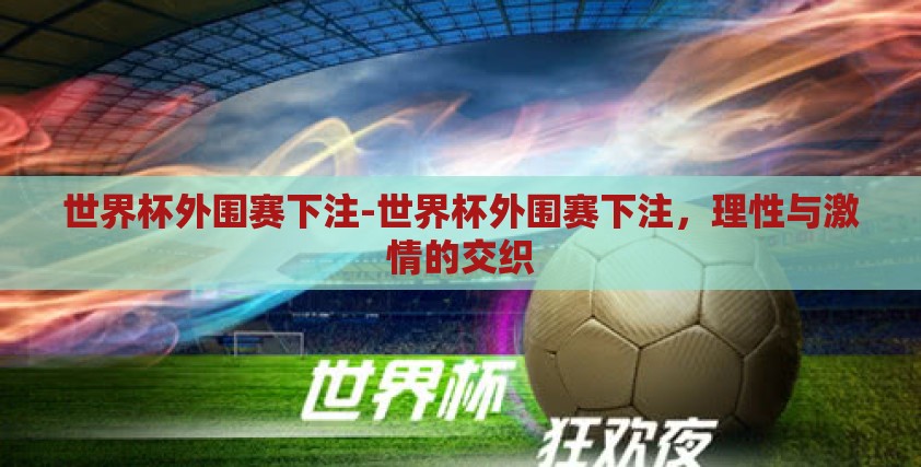 世界杯外围赛下注-世界杯外围赛下注，理性与激情的交织