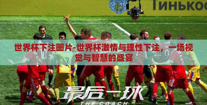 世界杯下注图片-世界杯激情与理性下注,一场视觉与智慧的盛宴 世界杯下注图片-世界杯激情与理性下注,一场视觉与智慧的盛宴